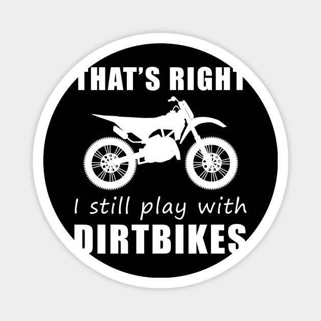 Rev Up the Fun: That's Right, I Still Play with Dirtbikes Tee! Fuel Your Adventure! Magnet by MKGift